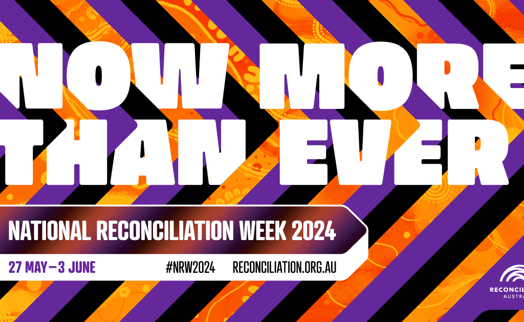 Graphic for National Reconciliation Week 2024 saying "Now More Than Ever".