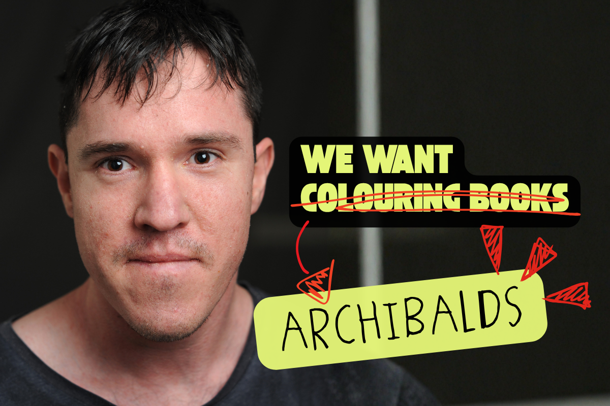 Disabled artist looks directly at viewer, with the text 'We want colouring books [colouring books scored out] Archibalds.'